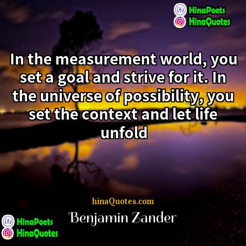 Benjamin Zander Quotes | In the measurement world, you set a